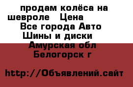 продам колёса на шевроле › Цена ­ 10 000 - Все города Авто » Шины и диски   . Амурская обл.,Белогорск г.